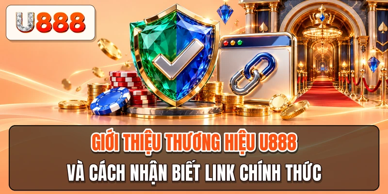 Giới thiệu thương hiệu U888 và cách nhận biết link chính thức
